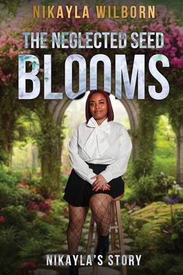 The Neglected Seed Blooms: Nikayla's Story - Collins, Keyotta, and Jackson, Shameka (Editor), and Wilborn, Nikayla