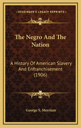 The Negro and the Nation: A History of American Slavery and Enfranchisement (1906)