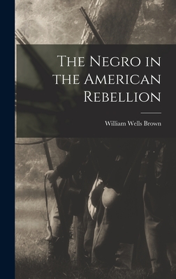 The Negro in the American Rebellion - Brown, William Wells
