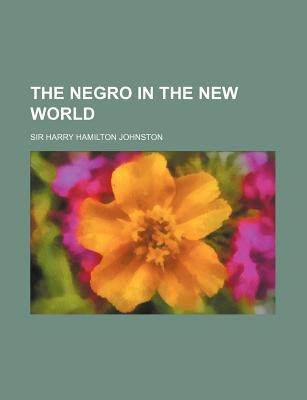 The Negro in the New World - Johnston, Harry Hamilton, Sir