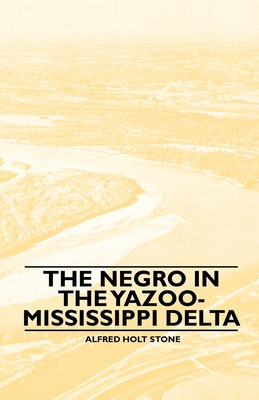 The Negro in the Yazoo-Mississippi Delta - Stone, Alfred Holt