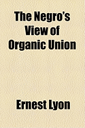 The Negro's View of Organic Union - Lyon, Ernest