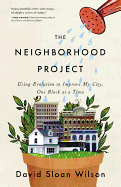The Neighborhood Project: Using Evolution to Improve My City, One Block at a Time - Wilson, David Sloan, PhD