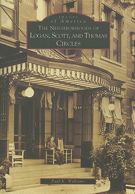 The Neighborhoods of Logan, Scott and Thomas Circles - Williams, Paul K