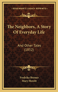 The Neighbors, a Story of Everyday Life: And Other Tales (1852)