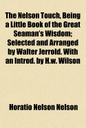 The Nelson Touch, Being a Little Book of the Great Seaman's Wisdom; Selected and Arranged by Walter Jerrold. with an Introd. by H.W. Wilson - Nelson, Horatio Nelson
