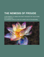 The Nemesis of Froude; A Rejoinder to James Anthony Froude's My Relations with Carlyle