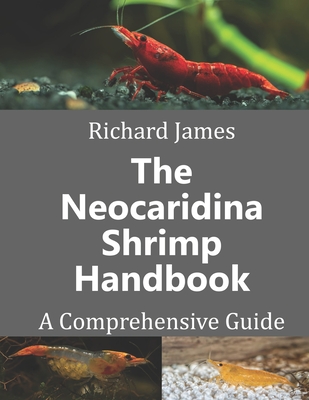 The Neocaridina Shrimp Handbook: A complete guide to Cherry Shrimp - James, Richard