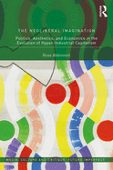 The Neoliberal Imagination: Politics, Aesthetics, and Economics in the Evolution of Hyper-Industrial Capitalism
