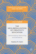 The Neoliberalization of Creativity Education: Democratizing, Destructing and Decreating