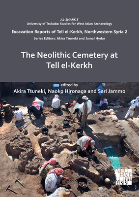 The Neolithic Cemetery at Tell el-Kerkh - Tsuneki, Akira (Editor), and Hironaga, Naoko (Editor), and Jammo, Sari (Editor)