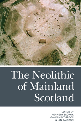 The Neolithic of Mainland Scotland - Brophy, Kenneth (Editor), and MacGregor, Gavin (Editor), and Ralston, Ian B. M. (Editor)
