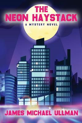 The Neon Haystack - Ullman, James Michael