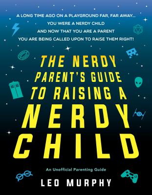 The Nerdy Parent's Guide to Raising a Nerdy Child: An Unofficial Parenting Guide - Sourcebooks
