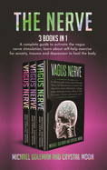 The Nerve: 3 books in 1: A complete guide to activate the vagus nerve stimulation, learn about self-help exercise for anxiety, trauma and depression to heal the body