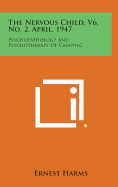 The Nervous Child, V6, No. 2, April, 1947: Psychopathology and Psychotherapy of Camping
