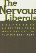 The Nervous Liberals: Propaganda Anxieties from World War I to the Cold War