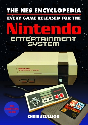 The NES Encyclopedia: Every Game Released for the Nintendo Entertainment System - Scullion, Chris