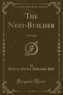 The Nest-Builder: A Novel (Classic Reprint)