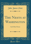 The Nests at Washington: And Other Poems (Classic Reprint)