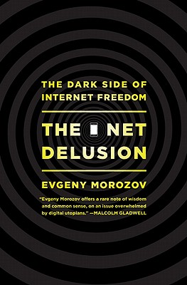 The Net Delusion: The Dark Side of Internet Freedom - Morozov, Evgeny