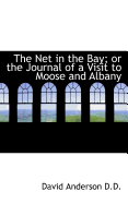 The Net in the Bay; Or the Journal of a Visit to Moose and Albany