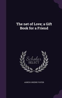 The net of Love; a Gift Book for a Friend - Foster, Agness Greene