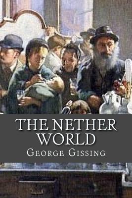 The Nether World - Gissing, George