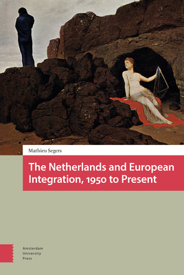 The Netherlands and European Integration, 1950 to Present - Segers, Mathieu, and Uitgeverij Prometheus, and Brown, Andy (Translated by)