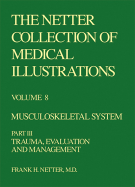 The Netter Collection of Medical Illustrations - Musculoskeletal System: Part III - Trauma, Evaluation and Management Volume 8