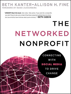 The Networked Nonprofit - Kanter, Beth, and Fine, Allison, and Zuckerberg, Randi (Foreword by)