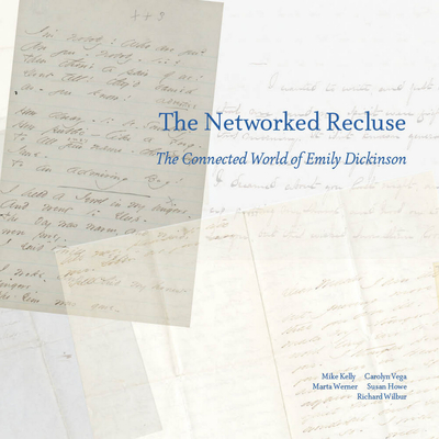 The Networked Recluse: The Connected World of Emily Dickinson - Kelly, Michael, MD, and Werner, Marta L, and Vega, Carolyn
