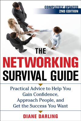 The Networking Survival Guide, Second Edition: Practical Advice to Help You Gain Confidence, Approach People, and Get the Success You Want - Darling, Diane