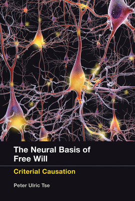 The Neural Basis of Free Will: Criterial Causation - Tse, Peter Ulric