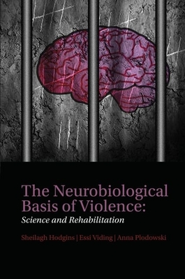 The Neurobiological Basis of Violence: Science and Rehabilitation - Hodgins, Sheilagh (Editor), and Viding, Essi (Editor), and Plodowski, Anna (Editor)