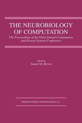 The Neurobiology of Computation: Proceedings of the Third Annual Computation and Neural Systems Conference - Bower, James M (Editor)