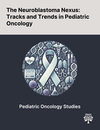 The Neuroblastoma Nexus: Tracks and Trends in Pediatric Oncology