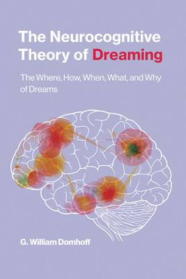 The Neurocognitive Theory of Dreaming: The Where, How, When, What, and Why of Dreams - Domhoff, G William
