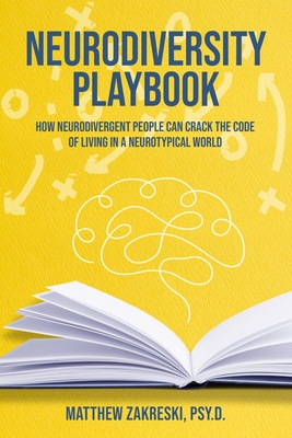 The Neurodiversity Playbook: How Neurodivergent People Can Crack the Code of Living in a Neurotypical World - Zakreski, Matthew