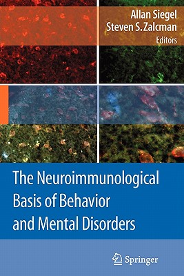 The Neuroimmunological Basis of Behavior and Mental Disorders - Siegel, Allan, Dr. (Editor), and Zalcman, Steven S (Editor)