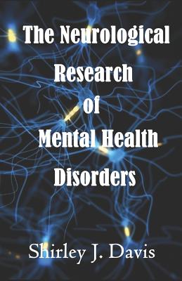 The Neurological Research of Mental Health Disorders - Davis, Shirley J