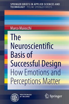 The Neuroscientific Basis of Successful Design: How Emotions and Perceptions Matter - Maiocchi, Marco