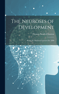 The Neuroses of Development: Being the Morrison Lectures for 1890