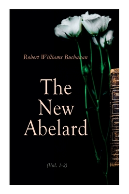 The New Abelard (Vol. 1-3): Complete Edition - Buchanan, Robert Williams