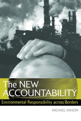 The New Accountability: Environmental Responsibility Across Borders - Mason, Michael