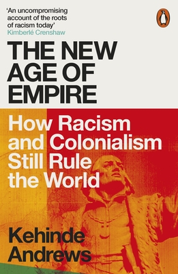 The New Age of Empire: How Racism and Colonialism Still Rule the World - Andrews, Kehinde