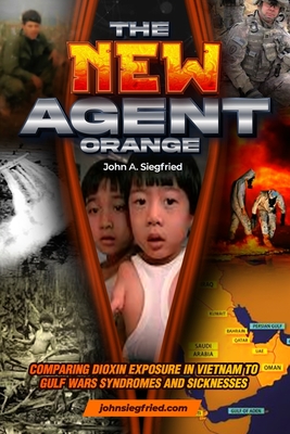 The New Agent Orange: Comparing Dioxin Exposure in Vietnam to Gulf War Syndromes and Sicknesses - Siegfried, John A