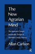 The New Agrarian Mind: The Movement Toward Decentralist Thought in Twentieth-Century America