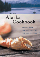The New Alaska Cookbook:: Recipes from the Last Frontier?s Best Chefs