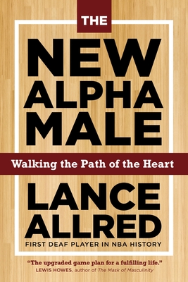 The New Alpha Male: How to Win the Game When the Rules Are Changing - Allred, Lance